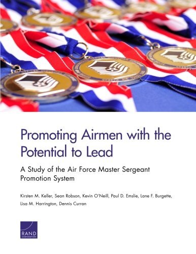 Promoting Airmen With the Potential to Lead: A Study of the Air Force Master Sergeant Promotion System by Keller, Kirsten M./ Robson, Sean/ O'Neill, Kevin/ Emslie, Paul D./ Burgette, Lane F.