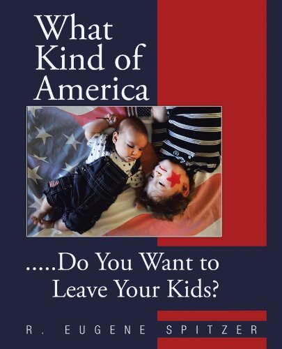 What Kind of America: Do You Want to Leave Your Kids? by Spitzer, R. Eugene