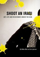 Shoot an Iraqi: Art, Life and Resistance Under the Gun by Bilal, Wafaa/ Lydersen, Kari