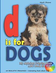 D is for DOGS. My Alphabet Coloring Book. ABC book for kids: 24 realistic drawings + interesting facts about dogs