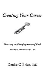 Creating Your Career: Mastering the Changing Nature of Work - Your Key to a More Successful Life