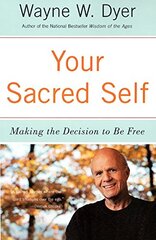 Your Sacred Self: Making the Decision to Be Free by Dyer, Wayne W.