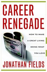 Career Renegade: How to Make a Great Living Doing What You Love by Fields, Jonathan