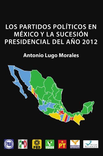 Los Partidos Politicos en Mexico Y La Sucesion Presidencial del Ano 2012