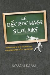 Le Dط£آ©crochage Scolaire: Phenomene De Societe Ou Consequence D'un Systeme? by Kamal, Ayman