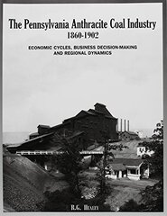 The Pennsylvanian Anthracite Coal Industry, 1860-1902: Economic Cycles, Business Decision-making and Regional Dynamics