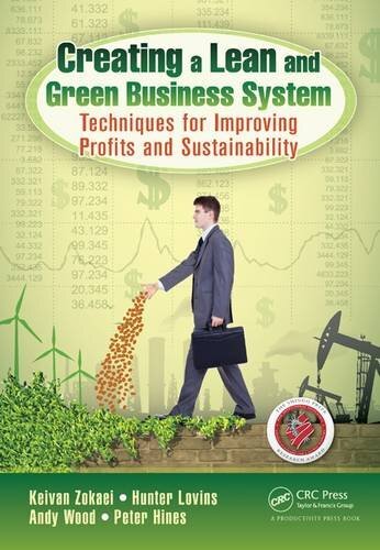 Creating a Lean and Green Business System: Techniques for Improving Profits and Sustainability by Zokaei, Keivan/ Lovins, Hunter/ Wood, Andy/ Hines, Peter