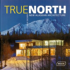 True North: True Alaskan Architecture by Decker, Julie