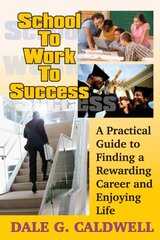 School to Work to Success: A Practical Guide to Finding a Rewarding Career and Enjoying Life