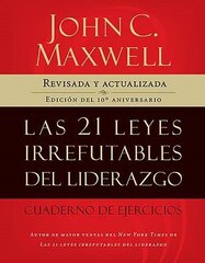Las 21 Leyes Irrefutables del Liderazgo / 21 Irrefutable Laws of Leadership Workbook: Cuaderno De Ejercicios by Maxwell, John C.