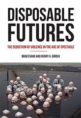 Disposable Futures: The Seduction of Violence in the Age of Spectacle