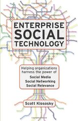 Enterprise Social Technology: Helping Organizations Harness the Power of Social Media, Social Networking, Social Relevance