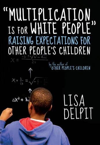 Multiplication Is for White People: Raising Expectations for Other People's Children by Delpit, Lisa
