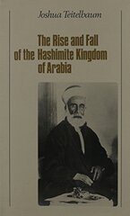 The Rise and Fall of the Hashemite Kingdom of Arabia