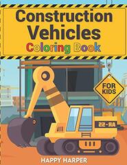 Construction Vehicles Coloring Book For Kids: A Fun Coloring Activity Book For Boys and Girls Filled With Big Trucks, Cranes, Tractors, Diggers and Dumpers