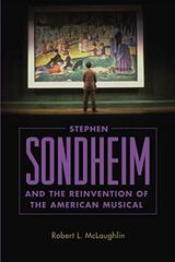 Stephen Sondheim and the Reinvention of the American Musical