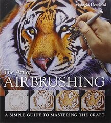 The Art of Airbrushing: A Simple Guide to Mastering the Craft by Uccellini, Giorgio