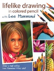 Lifelike Drawing In Colored Pencil: With Lee Hammond by Hammond, Lee