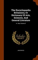 The Encyclopaedia Britannica, Or Dictionary Of Arts, Sciences, And General Literature: A - Ana, Volume 2
