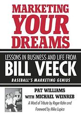 Marketing Your Dreams: Lessons in Business and Life from Bill Veeck: Baseball's Marketing Genius