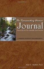 The Transcending Divorce Journal: Exploring the Ten Essential Touchstones by Wolfelt, Alan D., Ph.D.