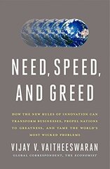 Need, Speed, and Greed: How the New Rules of Innovation Can Transform Businesses, Propel Nations to Greatness, and Tame the World's Most Wicked Problems by Vaitheeswaran, Vijay V.