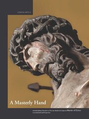 A Masterly Hand. Interdisciplinary Research on the Late-Medieval Sculptor(s) Master of Elsloo in an International Perspective