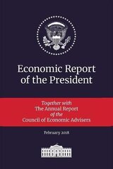 Economic Report of the President: Together with the Annual Report of the Council of Economic Advisers, February 2018