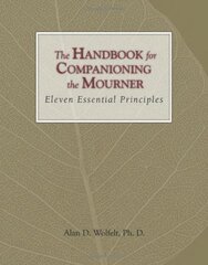 The Handbook for Companioning the Mourner: Eleven Essential Principles by Wolfelt, Alan D., Ph.D.