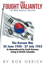 They Fought Valiantly for Their Country’s Survival: The Korean War 25 June 1950 - 27 July 1953 As Remembered by South Koreans Living in British Columbia