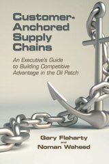 Customer-anchored Supply Chains: An Executive's Guide to Building Competitive Advantage in the Oil Patch
