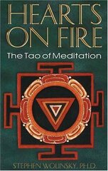 Hearts of Fire: The Tao of Meditation, the Birth of Quantum Psychology by Wolinsky, Stephen H.