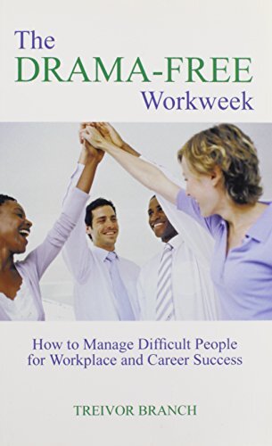 The Drama-Free Workweek: How to Manage Difficult People for Workplace and Career Success by Branch, Treivor