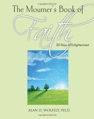 The Mourner's Book of Faith: 30 Days of Enlightenment by Wolfelt, Alan D.