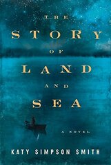 The Story of Land and Sea: A Novel by Smith, Katy Simpson