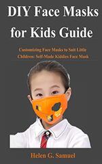 DIY Face Masks for Kids Guide: Customizing Face Masks to suit Little Children: Self-Made Kiddies Face Mask