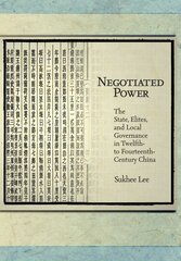 Negotiated Power: The State, Elites, and Local Governance in Twelfth- to Fourteenth-Century China