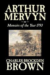 Arthur Mervyn or, Memoirs of the Year 1793 by Charles Brockden Brown, Fiction, Fantasy, Historical
