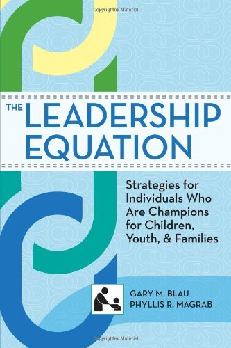 The Leadership Equation: Strategies for Individuals Who Are Champions for Children, Youth and Families