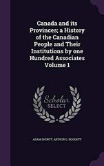 Canada and Its Provinces: A History of the Canadian People and Their Institutions, Volume 1...