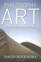 Philosophy of Art: Aesthetic Theory and Practice by Boersema, David