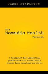 The Nomadic Wealth Formula: A blueprint for generating predictable and sustainable income from anywhere on earth