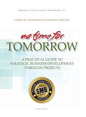 No Time for Tomorrow: A Practical Guide to Strategic Business Development Through Projects