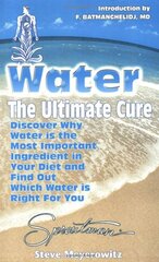 Water: The Ultimate Cure : Discover Why Water Is the Most Important Ingredient in Your Diet and Find Out Which Water Is Right for You by Meyerowitz, Steve