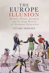 The Europe Illusion: Britain, France, Germany and the Long History of European Integration