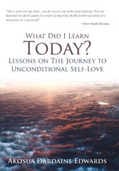 What Did I Learn Today?: Lessons on the Journey to Unconditional Self-love