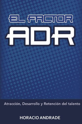 El Factor Adr: Atracciط£آ³n, Desarrollo Y Retenciط£آ³n Del Talento by Andrade, Horacio