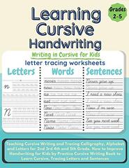 Learning Cursive Handwriting: Teaching Cursive Writing and Tracing Calligraphy, Alphabet and Letters for 2nd 3rd 4th and 5th Grade. How to Improve Handwriting for Kids by Practice Cursive Writing Book to Learn Cursive, Tracing Letters and Sentences