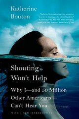 Shouting Won't Help: Why I - and 50 Million Other Americans - Can't Hear You by Bouton, Katherine