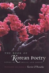 The Book of Korean Poetry: Songs of Shilla & Koryo by O'Rourke, Kevin